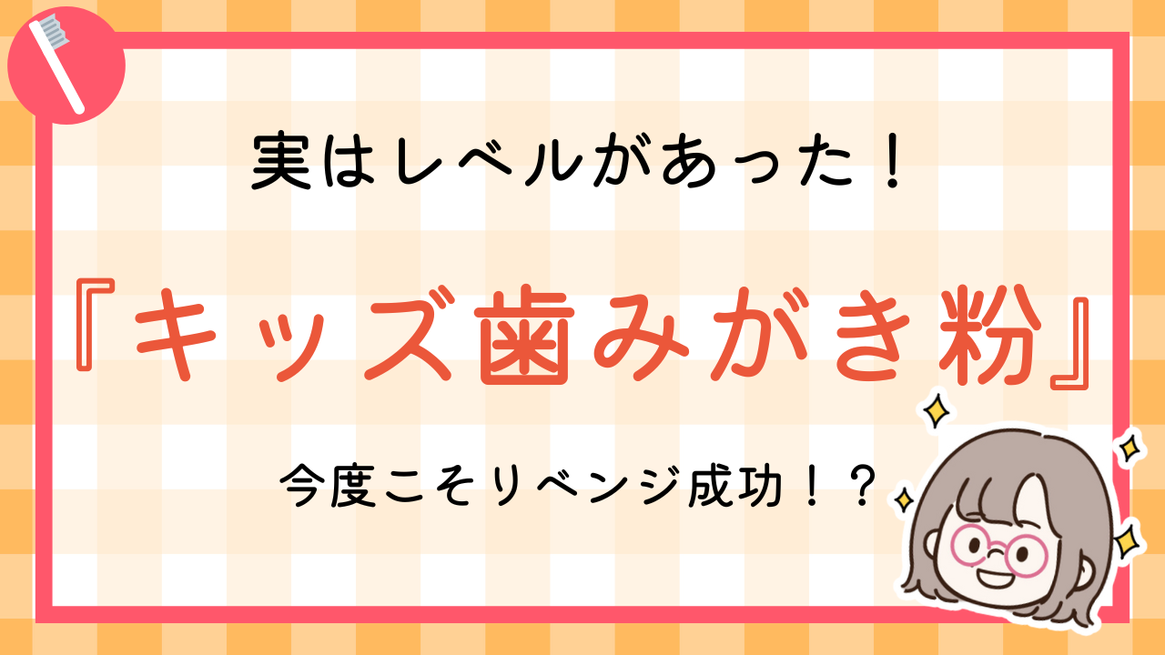 キッズ用歯磨き粉リベンジ成功