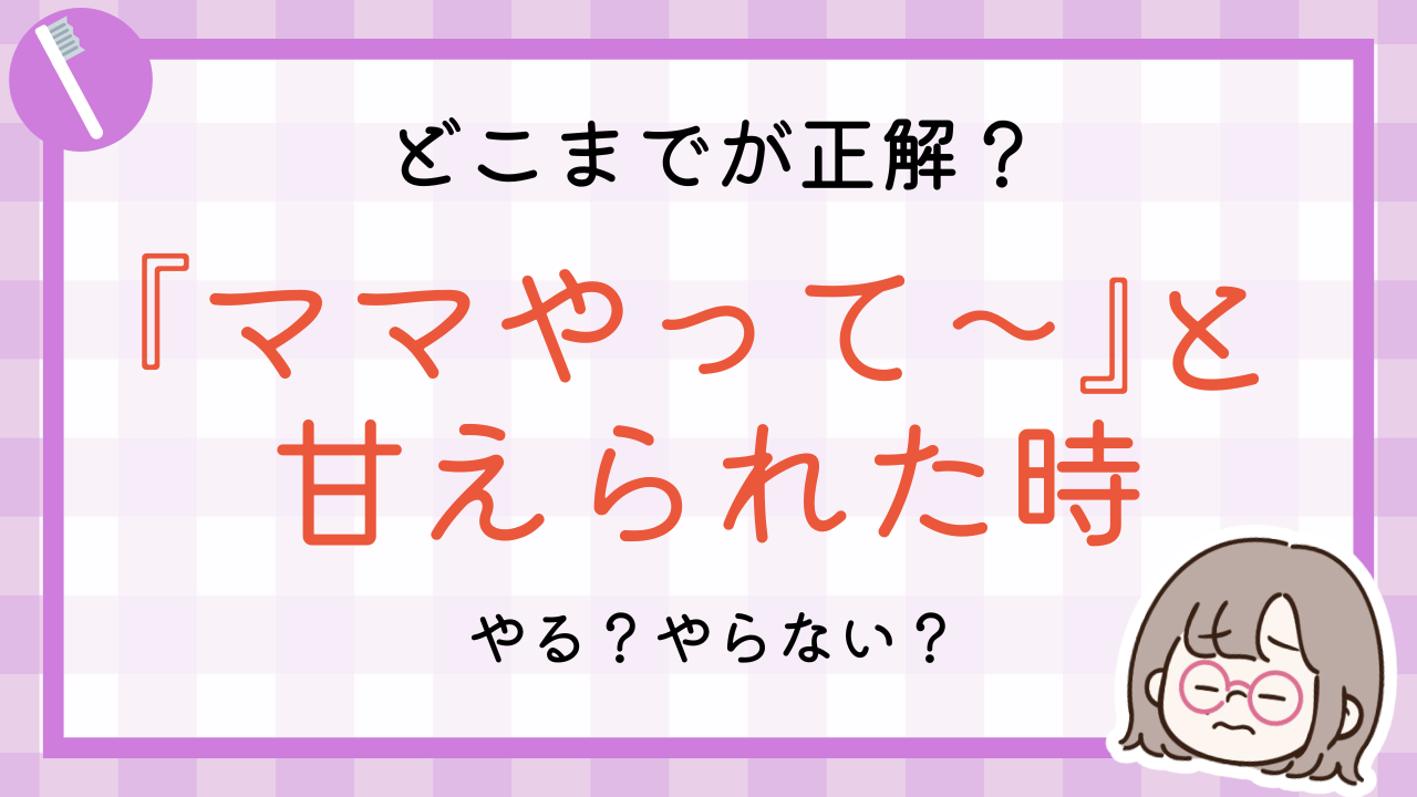 どこまでが正解？『ママやって〜』と甘えられた時。やる？やらない？